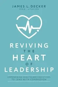 Reviving the Heart of Leadership - James L. Decker