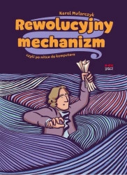 Rewolucyjny mechanizm, czyli po nitce do komputera - Karol Mularczyk