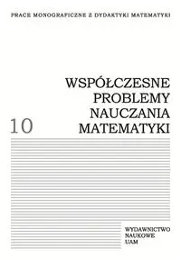 Współczesne problemy nauczania matematyki. Tom 10 - Juskowiak Edyta