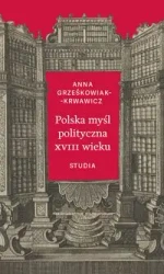 Polska myśl polityczna XVIII wieku - Anna Grześkowiak-Krwawicz