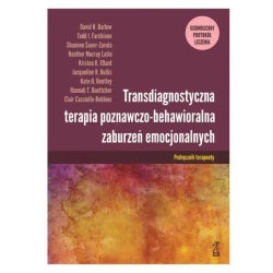 Transdiagnostyczna terapia poznawczo-behawioralna zaburzeń emocjonalnych ujednolicony Protokół leczenia Podręcznik terapeuty - Opracowanie zbiorowe