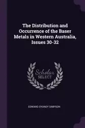 The Distribution and Occurrence of the Baser Metals in Western Australia, Issues 30-32 - Edward Sydney Simpson