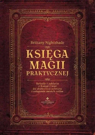Księga magii praktycznej. Rytuały i zaklęcia.. - Brittany Nightshade