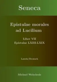 Seneca - Epistulae morales ad Lucilium - Liber VII Epistulae LXIII - LXIX - Michael Weischede