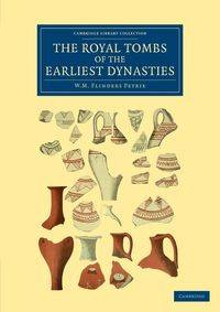 The Royal Tombs of the Earliest Dynasties - William Matthew Petrie Flinders
