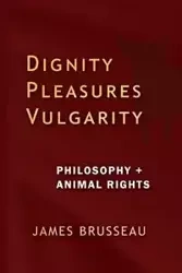 Dignity, Pleasures, Vulgarity - James Brusseau