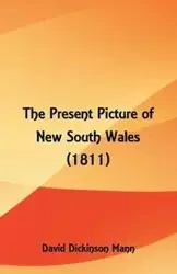 The Present Picture of New South Wales (1811) - David Mann Dickinson