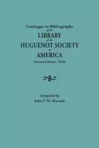 Catalogue or Bibliography of the Library of the Huguenot Society of America (Second Edition, 1920) - Julia P. Morand M.