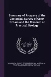 Summary of Progress of the Geological Survey of Great Britain and the Museum of Practical Geology - Geological Survey Of Great Britain