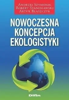 Nowoczesna koncepcja ekologistyki - Andrzej Szymonik, Robert Stanisławski, Artur Błas