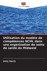 Utilisation du modèle de compétences NCHL dans une organisation de soins de santé du Midwest - Harris Jimly