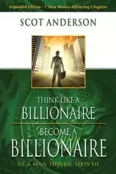 Think Like a Billionaire, Become a Billionaire - Anderson Scot