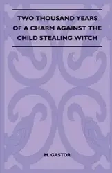Two Thousand Years of a Charm Against the Child Stealing Witch (Folklore History Series) - Gastor M.