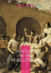 James Otis the Pre-Revolutionist - John Clark Ridpath