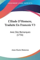 L'Iliade D'Homere, Traduite En Francois V3 - Anne Homerus Dacier