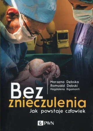 Bez znieczulenia jak powstaje człowiek - Marzena Dębska