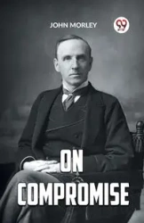ON COMPROMISE - John Morley