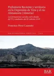 Prehistoria Reciente y territorio en la Depresión de Vera y el río Almanzora (Almería) - Francisco Pérez Caamaño