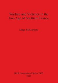 Warfare and Violence in the Iron Age of Southern France - McCartney Mags