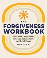 The Forgiveness Workbook - Ilene S. Cohen