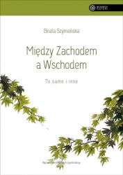 Między Zachodem a Wschodem. To samo i inne - Beata Szymańska