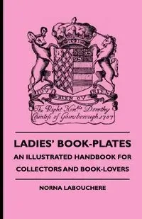 Ladies' Book-Plates - An Illustrated Handbook For Collectors And Book-Lovers - Labouchere Norna