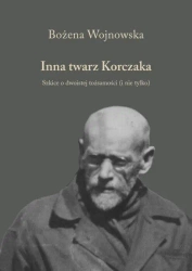 Inna twarz Korczaka. Szkice o dwoistej tożsamości (i nie tylko) - Bożena Wojnowska