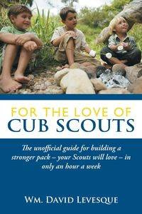 For the Love of Cub Scouts - Wm David Levesque