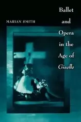 Ballet and Opera in the Age of Giselle - Marian Smith
