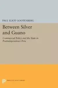 Between Silver and Guano - Paul Gootenberg