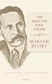 The Selected Lyric Poetry Of Maksym Rylsky - Maksym Rylsky