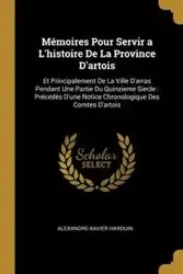 Mémoires Pour Servir a L'histoire De La Province D'artois - Harduin Alexandre-Xavier