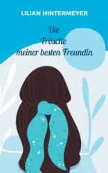 Die Frösche meiner besten Freundin - Lilian Hintermeyer