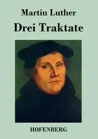 Drei Traktate - Luther Martin