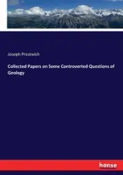 Collected Papers on Some Controverted Questions of Geology - Joseph Prestwich
