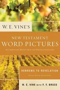 W. E. Vine's New Testament Word Pictures - Vine W. E.