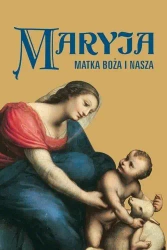 Maryja. Matka Boża i nasza - praca zbiorowa