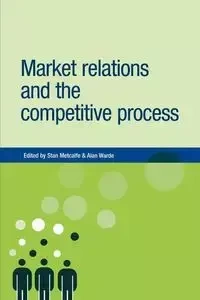 Market relations and the competitive process - Metcalfe Stan