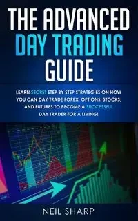 The Advanced Day Trading Guide - Neil Sharp