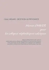 Menus d'hiver pour les coliques néphrétiques calciques - Ménard Cédric