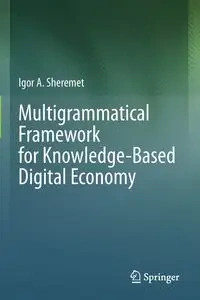 Multigrammatical Framework for Knowledge-Based Digital Economy - Igor A. Sheremet