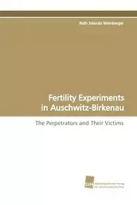 Fertility Experiments in Auschwitz-Birkenau - Ruth Jolanda Weinberger