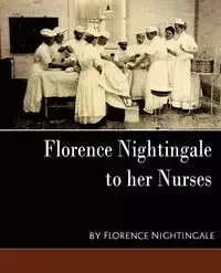 Florence Nightingale - To Her Nurses (New Edition) - Florence Nightingale Nightingale