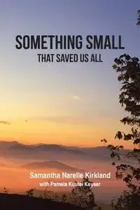 Something Small That Saved Us All - Samantha Kirkland Narelle