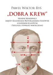 Dobra krew. Henryk Sienkiewicz między szlacheckim protorasizmem stanowym a rasizmem klasowym (Trylogia i powieści współczesne) - Paweł Wiktor Ryś