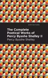 The Complete Poetical Works of Percy Bysshe Shelley Volume II - Shelley Percy Bysshe