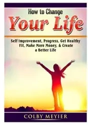 How to Change your Life - Colby Meiyer
