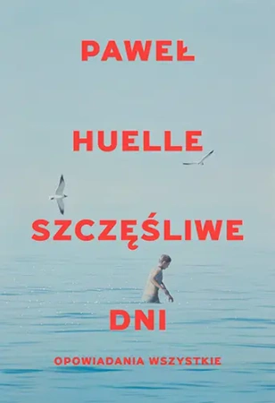 Szczęśliwe dni Opowiadania wszystkie - Paweł Huelle