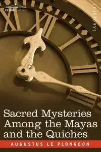 Sacred Mysteries Among the Mayas and the Quiches - Le Augustus Plongeon
