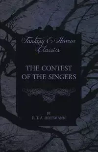The Contest of the Singers (Fantasy and Horror Classics) - Hoffmann E. T. A.